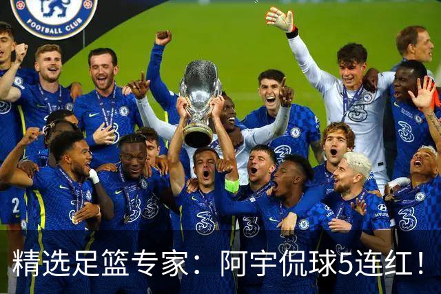 精选足篮专家：阿宇侃球5连红！富大川篮彩6连红