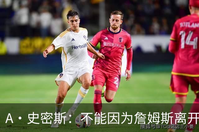 A·史密斯：不能因为詹姆斯离开湖人就对他横加指责 湖人有麻烦了